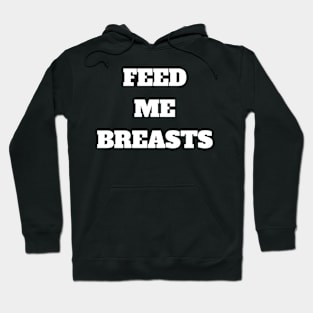 Feed me breasts, they are good for me Hoodie